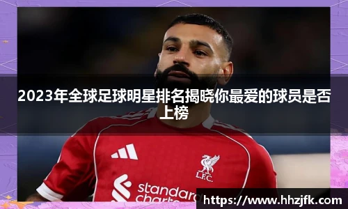 2023年全球足球明星排名揭晓你最爱的球员是否上榜