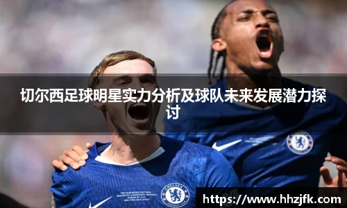 切尔西足球明星实力分析及球队未来发展潜力探讨