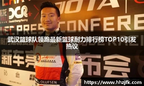 武汉篮球队领跑最新篮球耐力排行榜TOP10引发热议