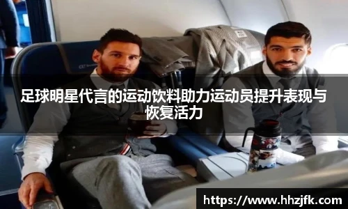 足球明星代言的运动饮料助力运动员提升表现与恢复活力